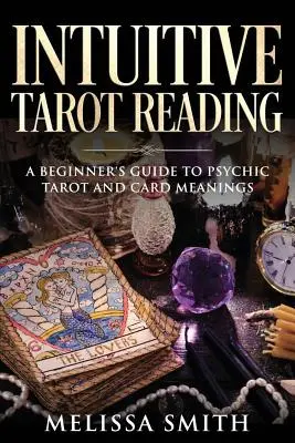 Intuitívne čítanie tarotu: Učebnica pre začiatočníkov: Sprievodca vešteckým tarotom a významom kariet - Intuitive Tarot Reading: A Beginner's Guide to Psychic Tarot and Card Meanings