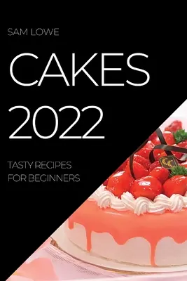 Torty 2022: Chutné recepty pre začiatočníkov - Cakes 2022: Tasty Recipes for Beginners