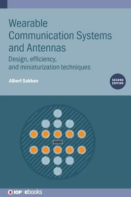 Nositeľné komunikačné systémy a antény (druhé vydanie): Návrh, účinnosť a miniaturizačné techniky - Wearable Communication Systems and Antennas (Second Edition): Design, efficiency, and miniaturization techniques