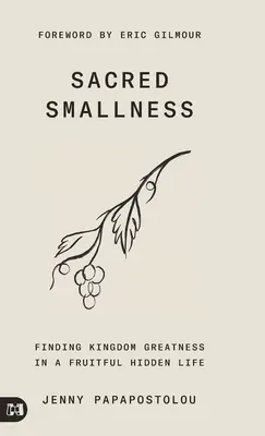 Posvätná malosť: Nájsť veľkosť kráľovstva v plodnom, skrytom živote - Sacred Smallness: Finding Kingdom Greatness in a Fruitful, Hidden Life