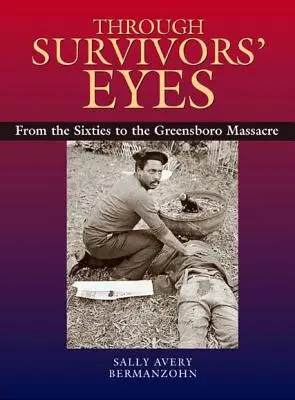 Očami preživších: Od šesťdesiatych rokov po masaker v Greensboro Od šesťdesiatych rokov po masaker v Greensboro - Through Survivors' Eyes: From the Sixties to the Greensboro Massacre from the Sixties to the Greensboro Massacre