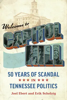 Vitajte na Kapitole: Päťdesiat rokov škandálov v politike Tennessee - Welcome to Capitol Hill: Fifty Years of Scandal in Tennessee Politics