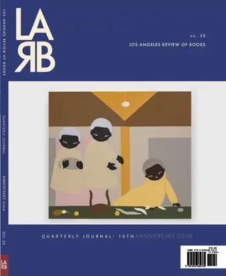 Los Angeles Review of Books Quarterly Journal: Ten Year Anthology Issue: 2021, č. 32 - Los Angeles Review of Books Quarterly Journal: Ten Year Anthology Issue: Fall 2021, No. 32