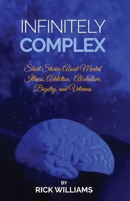 Nekonečne zložité: Krátke príbehy o duševných chorobách, závislostiach, alkoholizme a veteránoch - Infinitely Complex: Short Stories about Mental Illness, Addiction, Alcoholism and Veterans