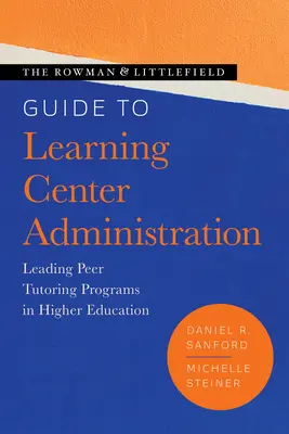 Príručka Rowman & Littlefield pre správu vzdelávacích centier: Vedenie programov rovesníckeho doučovania vo vysokoškolskom vzdelávaní - The Rowman & Littlefield Guide to Learning Center Administration: Leading Peer Tutoring Programs in Higher Education