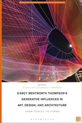 D'Arcy Wentworth Thompson Generatívne vplyvy v umení, dizajne a architektúre: Od síl k formám - D'Arcy Wentworth Thompson's Generative Influences in Art, Design, and Architecture: From Forces to Forms