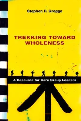 Trekking Toward Wholeness: Zdroj pre vedúcich opatrovateľských skupín - Trekking Toward Wholeness: A Resource for Care Group Leaders