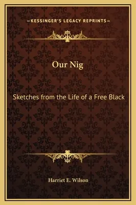 Náš Nig: Sketches from the Life of a Free Black - Our Nig: Sketches from the Life of a Free Black
