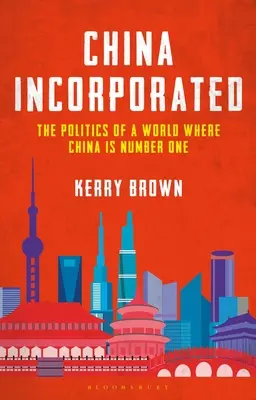 China Incorporated: Politika sveta, v ktorom je Čína číslom jeden - China Incorporated: The Politics of a World Where China Is Number One