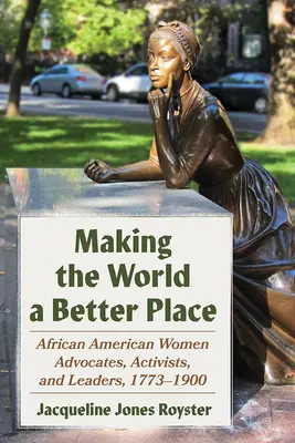 Robiť svet lepším miestom: Vydanie publikácie: Afroamerické ženy - advokátky, aktivistky a líderky, 1773 - 1900 - Making the World a Better Place: African American Women Advocates, Activists, and Leaders, 1773-1900