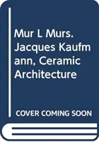 MUR l murs. Jacques Kaufmann, Keramická architektúra - MUR l murs. Jacques Kaufmann, Ceramic Architecture