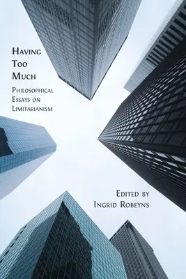 Mať príliš veľa: Filozofické eseje o limitarianizme - Having Too Much: Philosophical Essays on Limitarianism