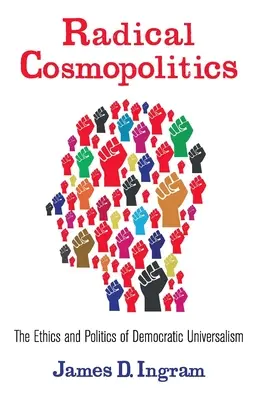 Radikálna kozmopolitika: Etika a politika demokratického univerzalizmu - Radical Cosmopolitics: The Ethics and Politics of Democratic Universalism