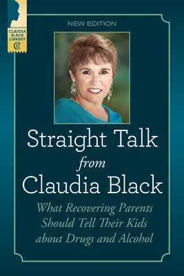 Priame rozhovory od Claudie Blackovej: Čo by mali zotavujúci sa rodičia povedať svojim deťom o drogách a alkohole - Straight Talk from Claudia Black: What Recovering Parents Should Tell Their Kids about Drugs and Alcohol
