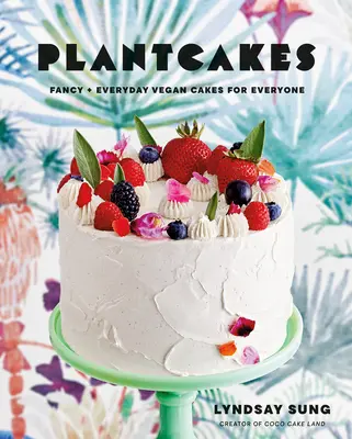 Plantcakes: Vegánske koláče pre každého - Plantcakes: Fancy + Everyday Vegan Cakes for Everyone