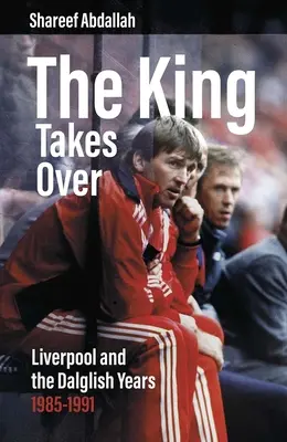 Kráľ preberá moc: Liverpool a Dalglishove roky 1985-1991 - The King Takes Over: Liverpool and the Dalglish Years 1985-1991