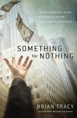 Niečo za nič: postoj, ktorý mení americký sen na sociálnu nočnú moru - Something for Nothing: The Attitude That Turns the American Dream Into a Social Nightmare