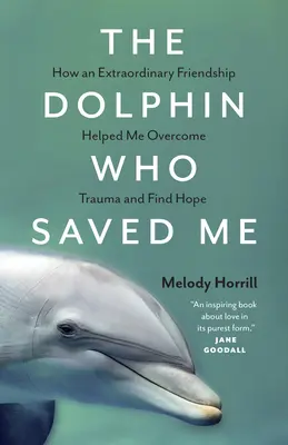 Delfín, ktorý ma zachránil: Ako mi výnimočné priateľstvo pomohlo prekonať traumu a nájsť nádej - The Dolphin Who Saved Me: How an Extraordinary Friendship Helped Me Overcome Trauma and Find Hope