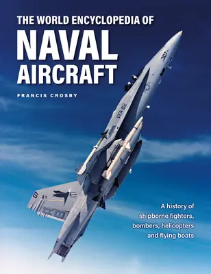 Svetová encyklopédia námorných lietadiel: A History of Shipborne Fighters, Bombers, Helicopters and Flying Boats - The World Encyclopedia of Naval Aircraft: A History of Shipborne Fighters, Bombers, Helicopters and Flying Boats