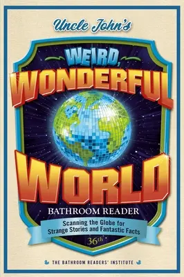 Kúpeľňová čítanka strýčka Johna: Podivný, úžasný svet: Vydajte sa na cestu za zvláštnymi príbehmi a fantastickými faktami - Uncle John's Weird, Wonderful World Bathroom Reader: Scanning the Globe for Strange Stories and Fantastic Facts