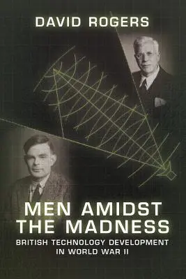 Muži uprostred šialenstva: Britský technologický vývoj v druhej svetovej vojne - Men Amidst the Madness: British Technology Development in World War II