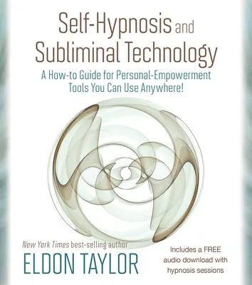 Sebahypnóza a podprahová technológia: Ako na nástroje osobného posilnenia, ktoré môžete použiť kdekoľvek! - Self-Hypnosis and Subliminal Technology: A How-to Guide for Personal-Empowerment Tools You Can Use Anywhere!