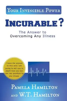 Nevyliečiteľná ?: Odpoveď na prekonanie akejkoľvek choroby - Incurable ?: The Answer to Overcoming Any Illness