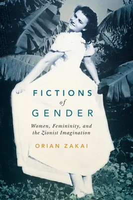 Fikcie rodu: Ženy, ženskosť a sionistická predstavivosť, 1. diel - Fictions of Gender: Women, Femininity, and the Zionist Imagination Volume 1