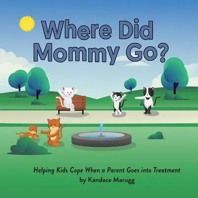 Where Did Mommy Go? Pomôcť deťom zvládnuť situáciu, keď sa rodič ide liečiť - Where Did Mommy Go?: Helping Kids Cope When a Parent Goes into Treatment