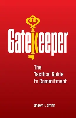 Strážca brány: Taktická príručka k záväzkom - Gatekeeper: The Tactical Guide to Commitment