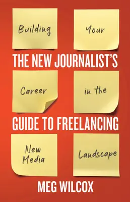 Sprievodca nového novinára na voľnej nohe: Budovanie kariéry v novom mediálnom prostredí - The New Journalist's Guide to Freelancing: Building Your Career in the New Media Landscape