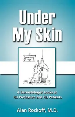 Pod mojou kožou: Dermatológ sa pozerá na svoju profesiu a svojich pacientov - Under My Skin: A Dermatologist Looks at His Profession and His Patients