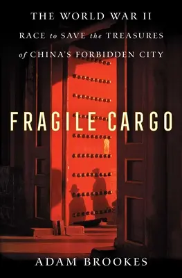 Krehký náklad: Preteky o záchranu pokladov čínskeho Zakázaného mesta počas druhej svetovej vojny - Fragile Cargo: The World War II Race to Save the Treasures of China's Forbidden City