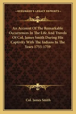 Správa o pozoruhodných udalostiach v živote a cestách plukovníka Jamesa Smitha počas jeho zajatia s Indiánmi v rokoch 1755 - 1759 - An Account of the Remarkable Occurrences in the Life and Travels of Col. James Smith During His Captivity with the Indians in the Years 1755-1759