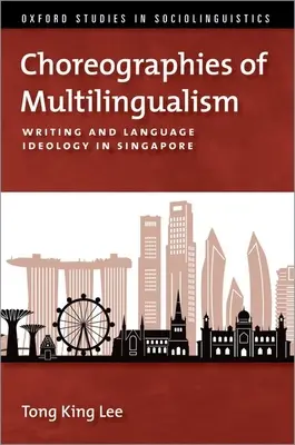 Choreografie viacjazyčnosti - Písanie a jazyková ideológia v Singapure - Choreographies of Multilingualism - Writing and Language Ideology in Singapore