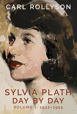 Sylvia Plathová Deň po dni, 1. diel: 1932-1955 - Sylvia Plath Day by Day, Volume 1: 1932-1955