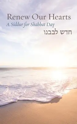 Obnovte naše srdcia: Sidur na deň šabatu - Renew Our Hearts: A Siddur for Shabbat Day