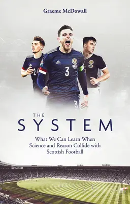 Systém: Čo sa môžeme naučiť, keď sa veda a rozum stretnú so škótskym futbalom - The System: What We Can Learn When Science and Reason Collide with Scottish Football
