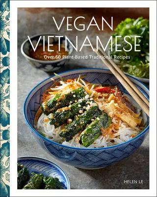 Vegánska vietnamčina: živé recepty na rastlinnej báze, ktoré si môžete vychutnať každý deň - Vegan Vietnamese: Vibrant Plant-Based Recipes to Enjoy Every Day