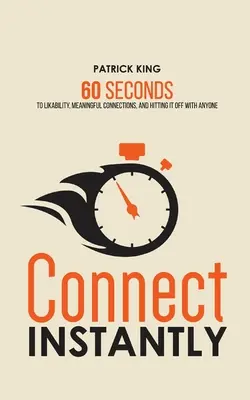 Spojte sa okamžite: 60 sekúnd k obľúbenosti, zmysluplným kontaktom a nadväzovaniu kontaktov s kýmkoľvek - Connect Instantly: 60 Seconds to Likability, Meaningful Connections, and Hitting It Off With Anyone