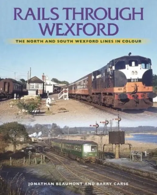 Koľajnice cez Wexford: Severné a južné wexfordské trate vo farbe - Rails Through Wexford: The North and South Wexford Lines in Colour