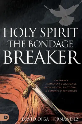 Duch Svätý: Svätý Duch: Zažite trvalé vyslobodenie z mentálnych, emocionálnych a démonických pevností - Holy Spirit: Experience Permanent Deliverance from Mental, Emotional, and Demonic Strongholds