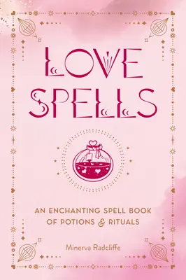 Kúzla lásky: Kniha kúziel: Očarujúca kniha elixírov a rituálov - Love Spells: An Enchanting Spell Book of Potions & Rituals