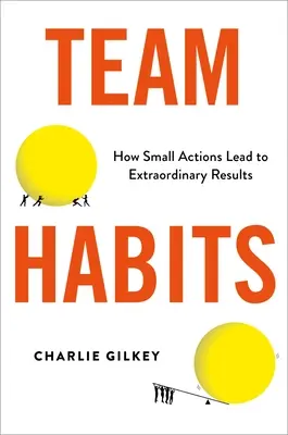 Tímové návyky: Ako malé činy vedú k mimoriadnym výsledkom - Team Habits: How Small Actions Lead to Extraordinary Results