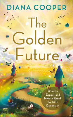 Zlatá budúcnosť: Čo očakávať a ako dosiahnuť piatu dimenziu - The Golden Future: What to Expect and How to Reach the Fifth Dimension