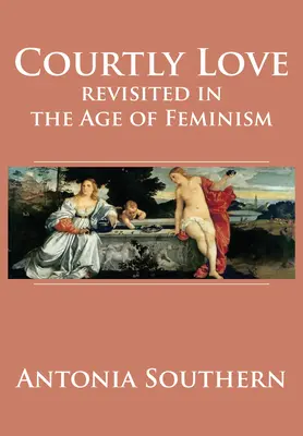 Dvorná láska v ére feminizmu - Courtly Love Revisited in the Age of Feminism