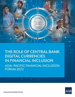 Úloha digitálnych mien centrálnych bánk v oblasti finančnej inklúzie: Asia-Pacific Financial Inclusion Forum 2022 - The Role of Central Bank Digital Currencies in Financial Inclusion: Asia-Pacific Financial Inclusion Forum 2022