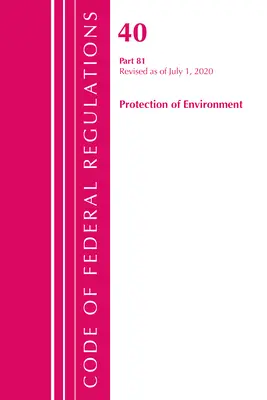 Zákonník federálnych predpisov, Hlava 40: Časť 81 (Ochrana životného prostredia): Revidovaný k júlu 2020 (Úrad federálneho registra (U S )) - Code of Federal Regulations, Title 40: Part 81 (Protection of Environment): Revised as of July 2020 (Office of the Federal Register (U S ))