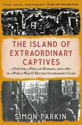 Ostrov mimoriadnych zajatcov: Maliarovi, básnikovi, dedičke a špiónovi v britskom internačnom tábore počas druhej svetovej vojny - The Island of Extraordinary Captives: A Painter, a Poet, an Heiress, and a Spy in a World War II British Internment Camp