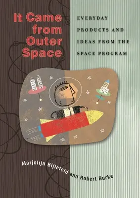 Prišlo to z vesmíru: Z vesmíru prišiel vesmír: každodenné výrobky a nápady z vesmírneho programu - It Came from Outer Space: Everyday Products and Ideas from the Space Program